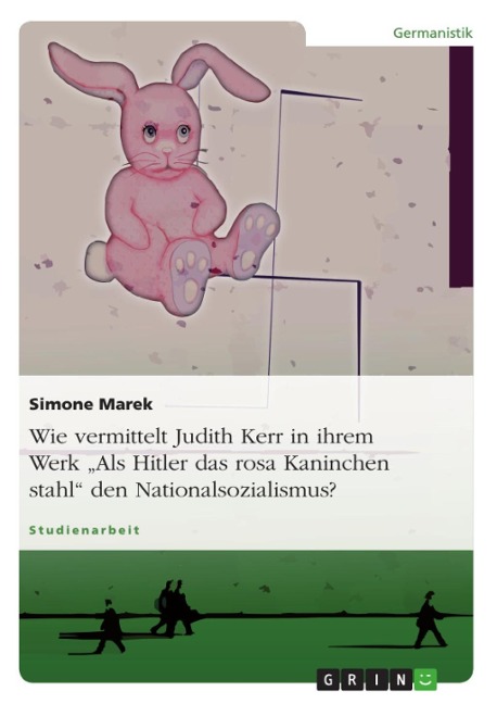 Preisgekrönte Kinder- und Jugendliteratur von Judith Kerr - Als Hitler das rosa Kaninchen stahl - und die Fragestellung: 'Wie vermittelt Judith Kerr in ihrem Werk den Nationalsozialismus? - Simone Marek
