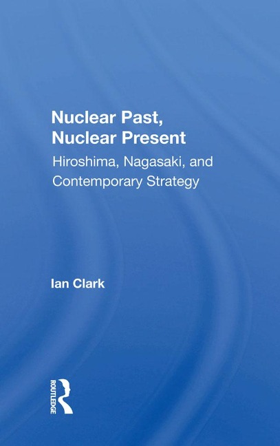Nuclear Past, Nuclear Present - Ian Clark