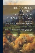 Itinéraire Du Général Lafayette, De Grénoble À Lyon: Précédé Dúne Notice Historique Sur Cet Illustre Citoyen / Par J. Morin, Rédacteur Du Précurseur.. - Jérôme Morin