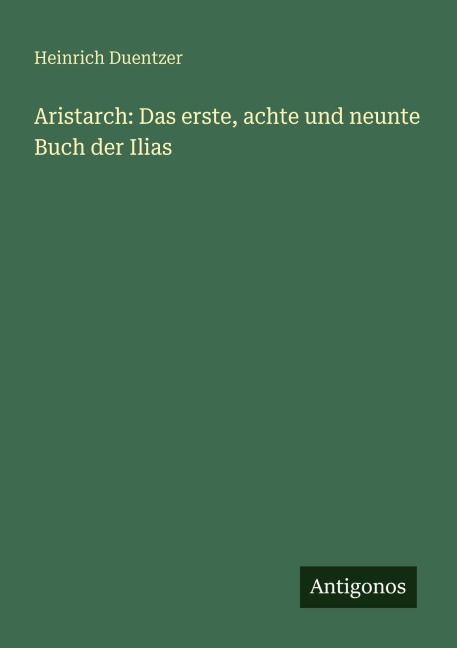 Aristarch: Das erste, achte und neunte Buch der Ilias - Heinrich Duentzer