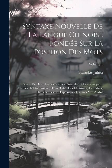 Syntaxe Nouvelle De La Langue Chinoise Fondée Sur La Position Des Mots: Suivie De Deux Traités Sur Les Particules Et Les Principaux Termes De Grammair - Stanislas Julien