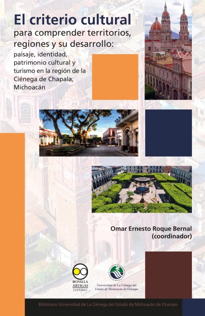 El criterio cultural para comprender territorios, regiones y su desarrollo: paisaje, identidad, patrimonio cultural y turismo en la región de la Ciénega de Chapala, Michoacán - Omar Ernesto Roque Bernal