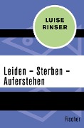 Leiden - Sterben - Auferstehen - Luise Rinser