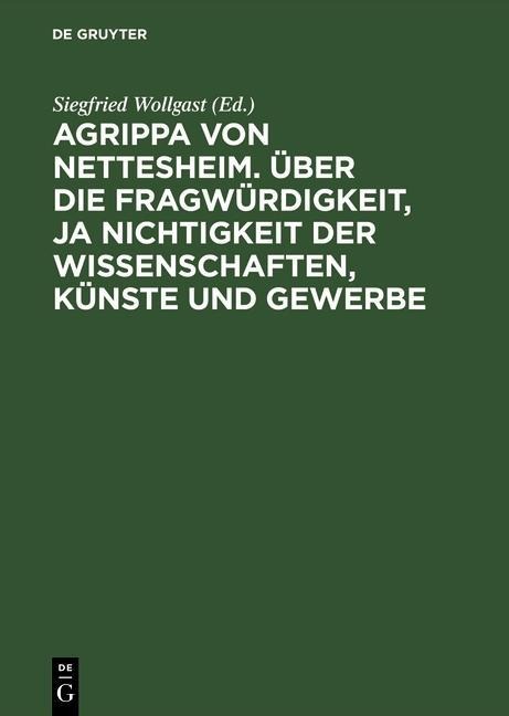 Agrippa von Nettesheim. Über die Fragwürdigkeit, ja Nichtigkeit der Wissenschaften, Künste und Gewerbe - 