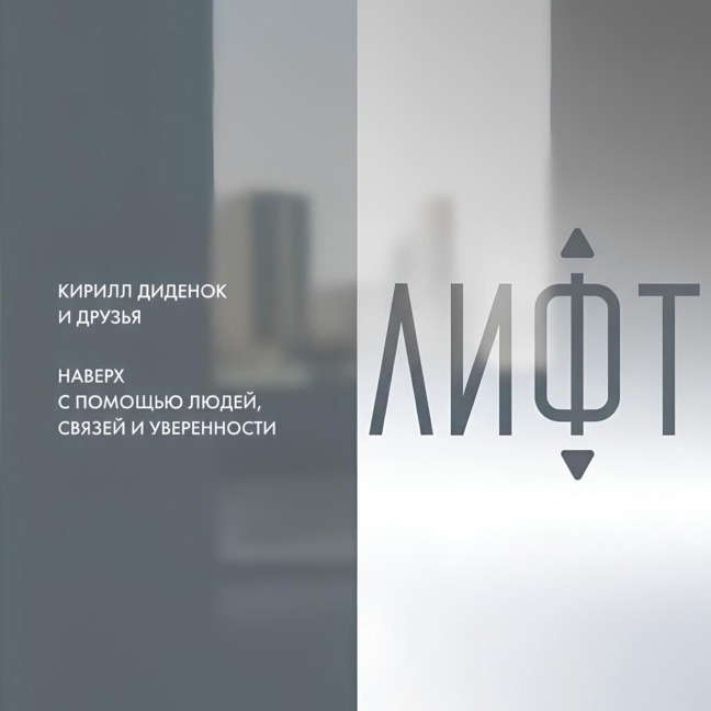 Lift. Naverkh s pomoshch'yu lyudey, svyazey i uverennosti - Kirill Didenok
