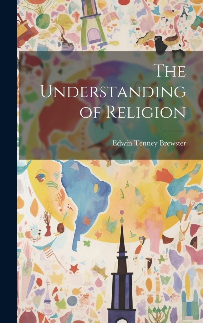 The Understanding of Religion - Edwin Tenney Brewster