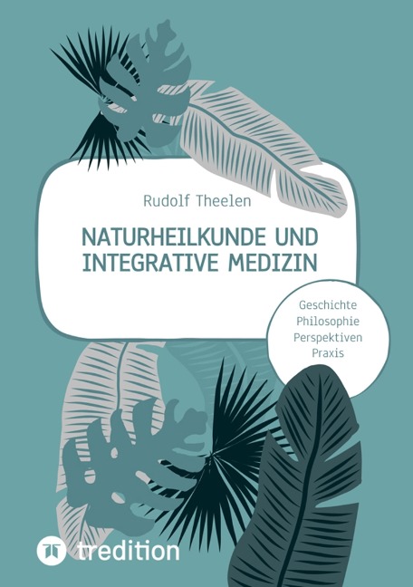 Naturheilkunde und integrative Medizin - Grundlagen einer ganzheitlichen Heilkunde - Rudolf Theelen
