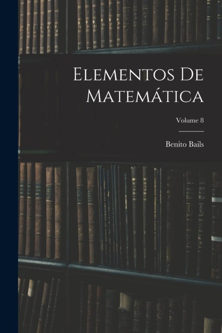 Elementos De Matemática; Volume 8 - Benito Bails