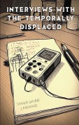 Cover-Bild zum Titel 'Interviews with the Temporally Displaced' von 'Shawn Wayne Langhans'