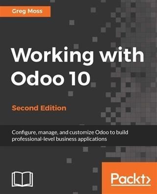 Working with Odoo 10 - Second Edition - Greg Moss