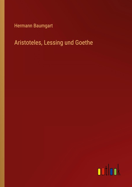 Aristoteles, Lessing und Goethe - Hermann Baumgart