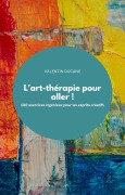 Cover-Bild zum Titel 'L'art-thérapie pour aller ! 100 exercices ingénieux pour les esprits créatifs' von 'Valentin Ducane'