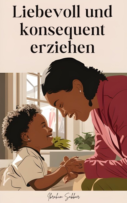 Liebevoll und konsequent erziehen - Ibrahim Sabbar
