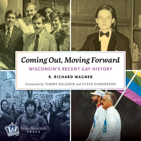 Coming Out, Moving Forward: Wisconsin's Recent Gay History - R. Richard Wagner