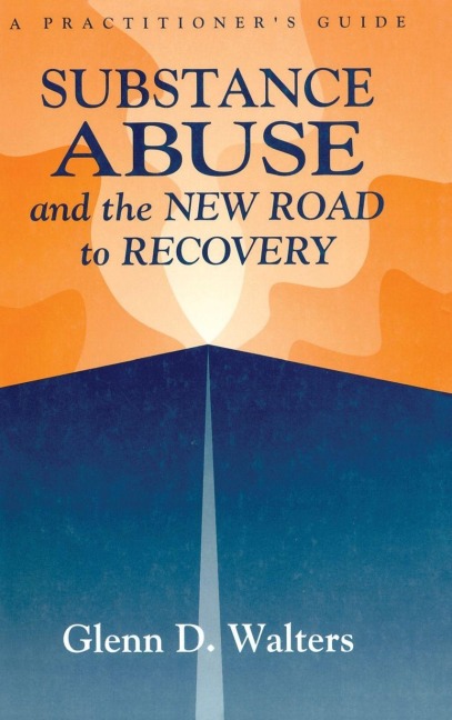 Substance Abuse And The New Road To Recovery - Glenn D. Walters