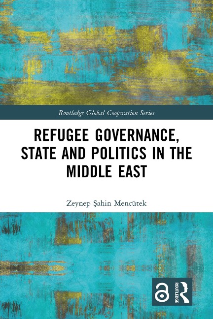 Refugee Governance, State and Politics in the Middle East - Zeynep Sahin Mencütek