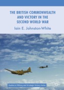 Cover-Bild zum Titel 'The British Commonwealth and Victory in the Second World War' von 'Iain E. Johnston-White'