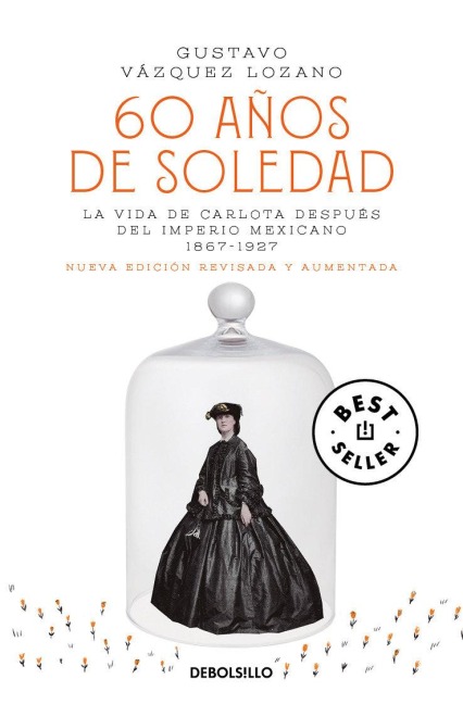 60 Años de Soledad / Sixty Years of Solitude: The Life of Empress Charlotte of Mexico - Gustavo Vázquez Lozano
