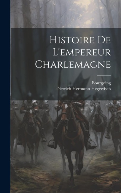Histoire De L'empereur Charlemagne - Dietrich Hermann Hegewisch, Bourgoing