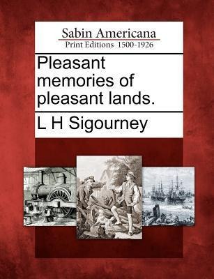 Pleasant Memories of Pleasant Lands. - L H Sigourney