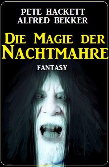 Die Magie der Nachtmahre: Fantasy - Alfred Bekker, Pete Hackett