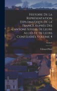 Cover-Bild zum Titel 'Histoire de la représentation diplomatique de la France auprès des cantons suisses de leurs alliés et de leurs confédérés Volume 4; Series 1' von 'Edouard Rott'