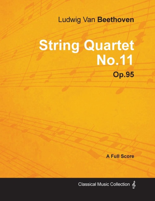 Ludwig Van Beethoven - String Quartet No. 11 - Op. 95 - A Full Score;With a Biography by Joseph Otten - Ludwig van Beethoven