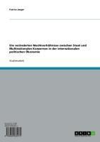 Die veränderten Machtverhältnisse zwischen Staat und Multinationalen Konzernen in der internationalen politischen Ökonomie - Patrice Jaeger