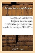 Cover-Bild zum Titel 'Téagène Et Chariclée, Tragédie En Musique, Représentée Par l'Académie Royale de Musique' von 'Joseph-François Duché de Vancy'
