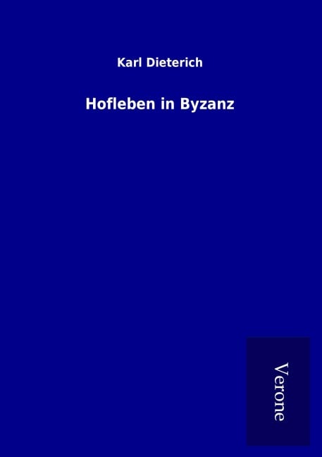 Hofleben in Byzanz - Karl Dieterich