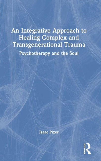 An Integrative Approach to Healing Complex and Transgenerational Trauma - Isaac Pizer