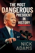 Cover-Bild zum Titel 'The Most Dangerous President in History' von 'Nick Adams'