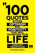 Cover-Bild zum Titel '100 Quotes About Optimism And Positivity That Will Transform Your Life - Guiding Light Through The Ages' von 'The Quotes Library, The Quotes Library'