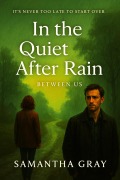 Cover-Bild zum Titel 'In the Quiet After Rain (Between Us, #8)' von 'Samantha Gray'