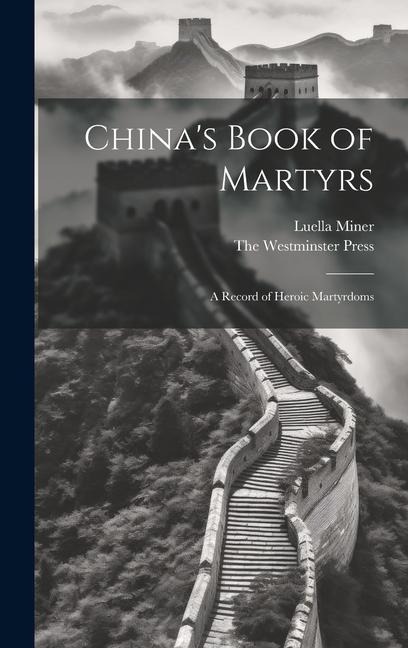 China's Book of Martyrs: A Record of Heroic Martyrdoms - Luella Miner