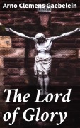 Cover-Bild zum Titel 'The Lord of Glory' von 'Arno Clemens Gaebelein'
