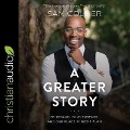 A Greater Story Lib/E: My Rescue, Your Purpose, and Our Place in God's Plan - Sam Collier