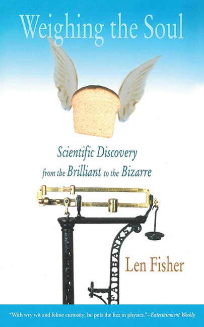 Weighing the Soul: Scientific Discovery from the Brilliant to the Bizarre - Len Fisher