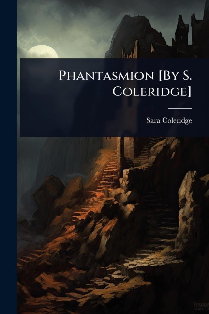 Phantasmion [By S. Coleridge] - Sara Coleridge