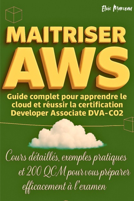 MAITRISER AWS: Guide Complet Pour Apprendre Le Cloud Et Réussir La Certification Developer Associate DVA-C02 - Eloic Marceau