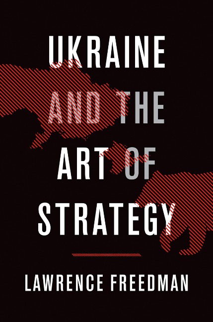 Ukraine and the Art of Strategy - Lawrence Freedman