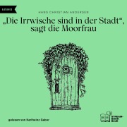 Cover-Bild zum Titel '"Die Irrwische sind in der Stadt", sagt die Moorfrau' von 'Hans Christian Andersen'