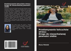 Cover-Bild zum Titel 'Prze¿amywanie ¿a¿cuchów stresu: Droga do niezachwianej pewno¿ci siebie' von 'Mona Mohebi'