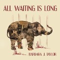 All Waiting Is Long - Barbara J. Taylor
