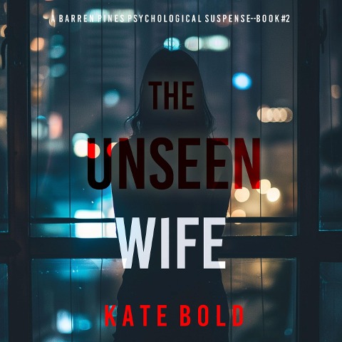 The Unseen Wife (A Barren Pines Psychological Suspense¿Book #2): An absolutely engrossing psychological thriller packed with twists you'll never see coming - Kate Bold