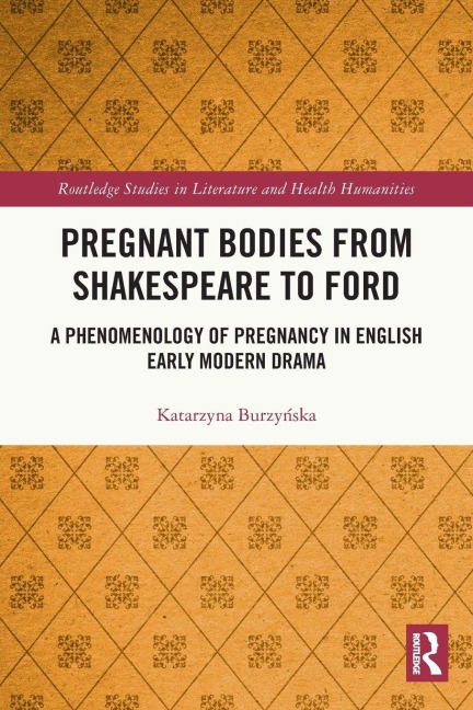 Pregnant Bodies from Shakespeare to Ford - Katarzyna Burzy¿ska