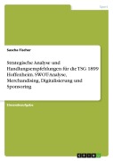 Cover-Bild zum Titel 'Strategische Analyse und Handlungsempfehlungen für die TSG 1899 Hoffenheim. SWOT-Analyse, Merchandising, Digitalisierung und Sponsoring' von 'Sascha Fischer'