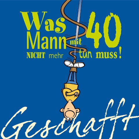 Geschafft! Was Mann mit 40 nicht mehr tun muss! - Michael Kernbach