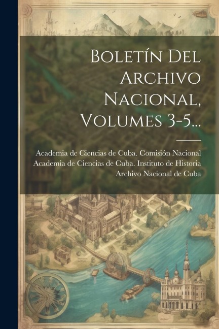 Boletín Del Archivo Nacional, Volumes 3-5... - 