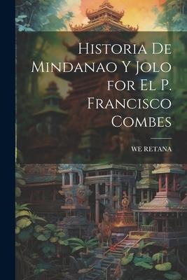 Historia De Mindanao Y Jolo for El P. Francisco Combes - We Retana